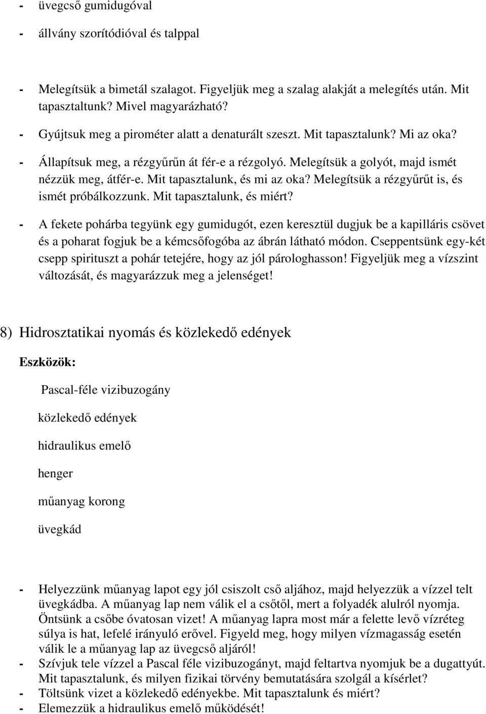 Mit tapasztalunk, és mi az oka? Melegítsük a rézgyűrűt is, és ismét próbálkozzunk. Mit tapasztalunk, és miért?