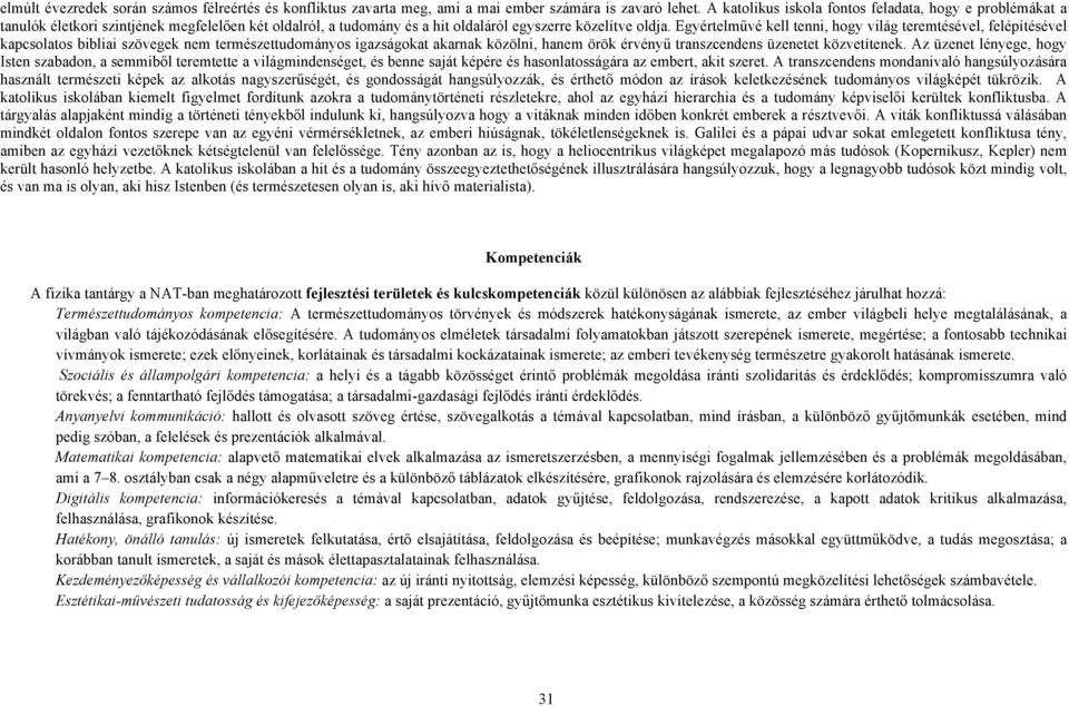 Egyértelművé kell tenni, hogy világ teremtésével, felépítésével kapcsolatos bibliai szövegek nem természettudományos igazságokat akarnak közölni, hanem örök érvényű transzcendens üzenetet