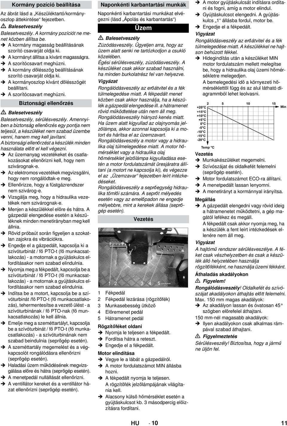 A kormányoszlop kívánt dőlésszögét beállítani. A szorítócsavart meghúzni. Biztonsági ellenőrzés Balesetveszély, sérülésveszély.