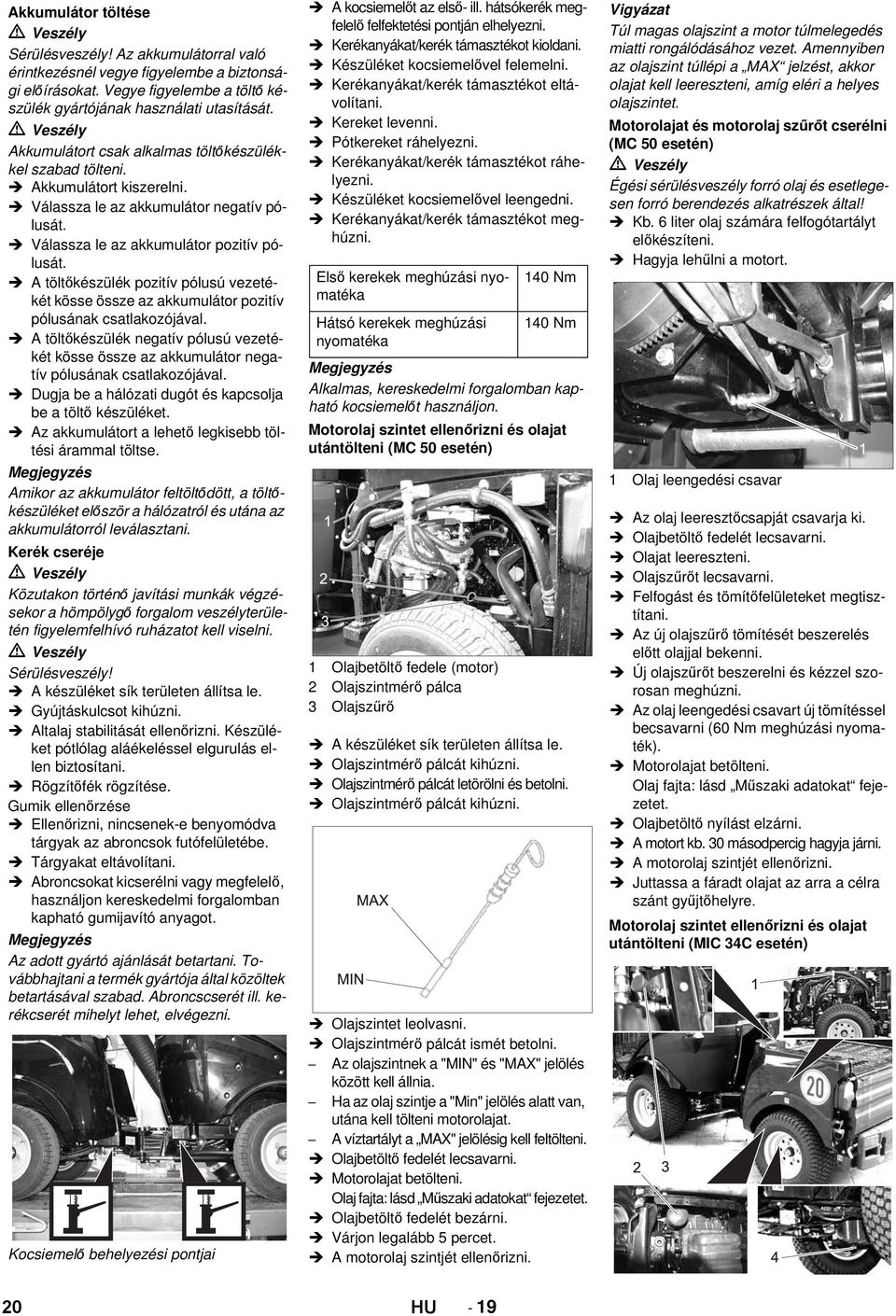 A töltőkészülék pozitív pólusú vezetékét kösse össze az akkumulátor pozitív pólusának csatlakozójával.