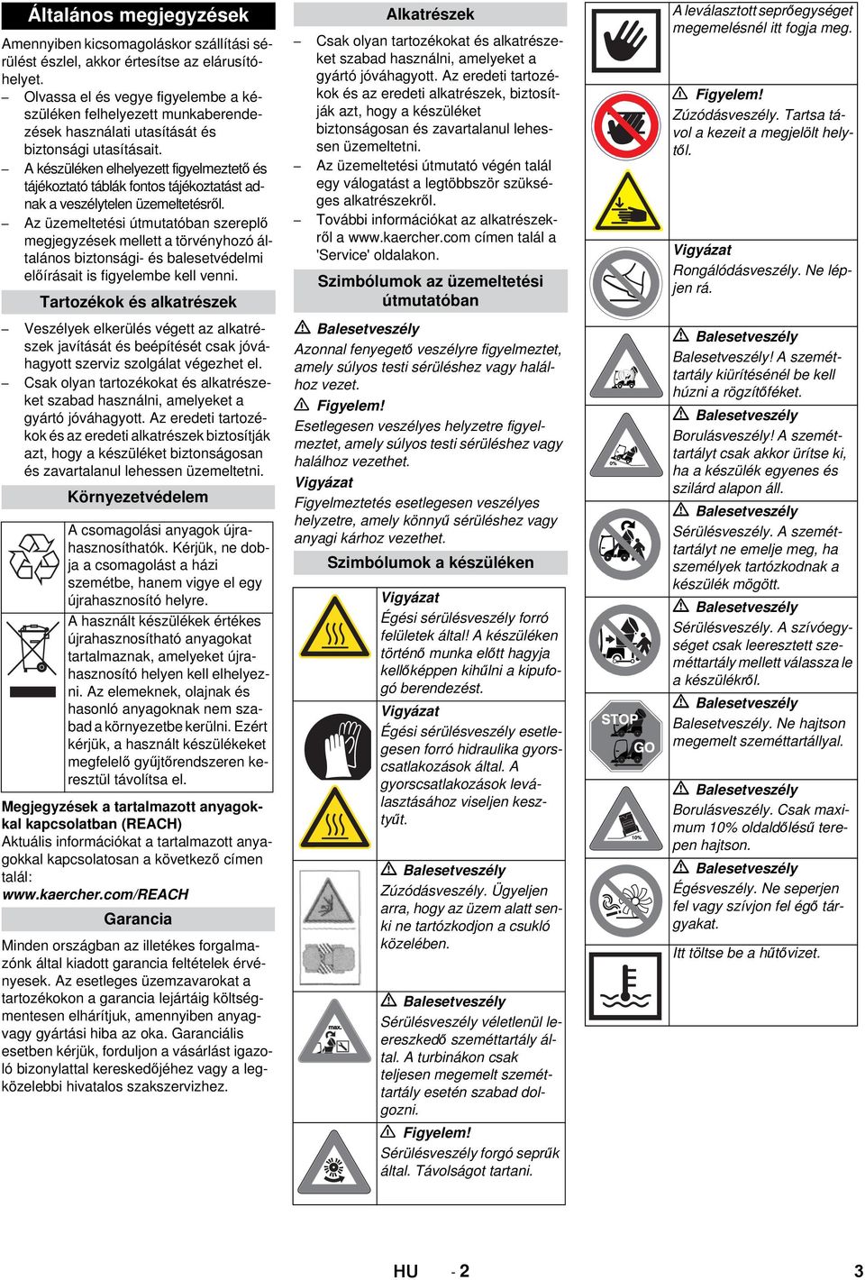 A készüléken elhelyezett figyelmeztető és tájékoztató táblák fontos tájékoztatást adnak a veszélytelen üzemeltetésről.