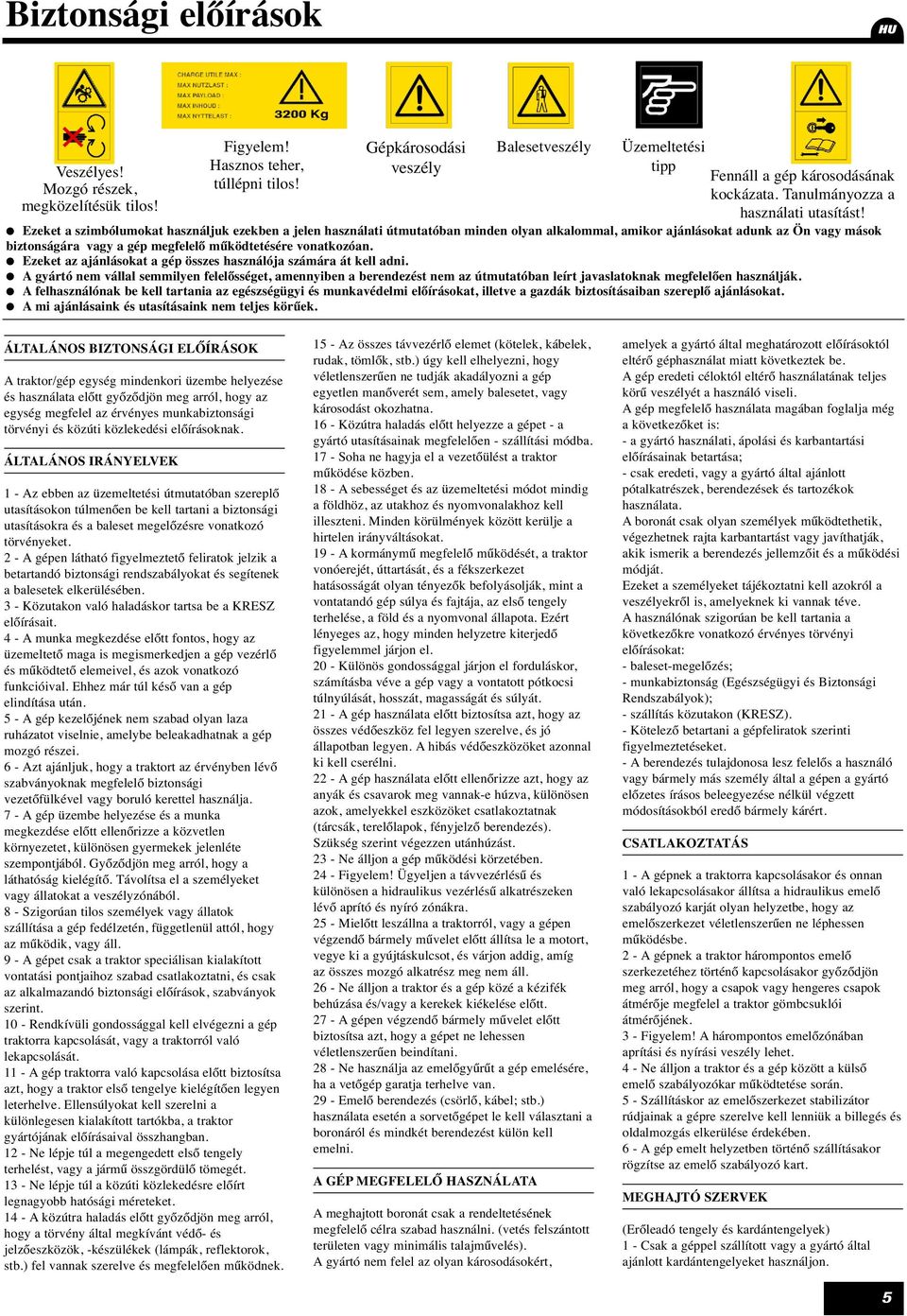 Ezeket a szimbólumokat használjuk ezekben a jelen használati útmutatóban minden olyan alkalommal, amikor ajánlásokat adunk az Ön vagy mások biztonságára vagy a gép megfelelő működtetésére vonatkozóan.