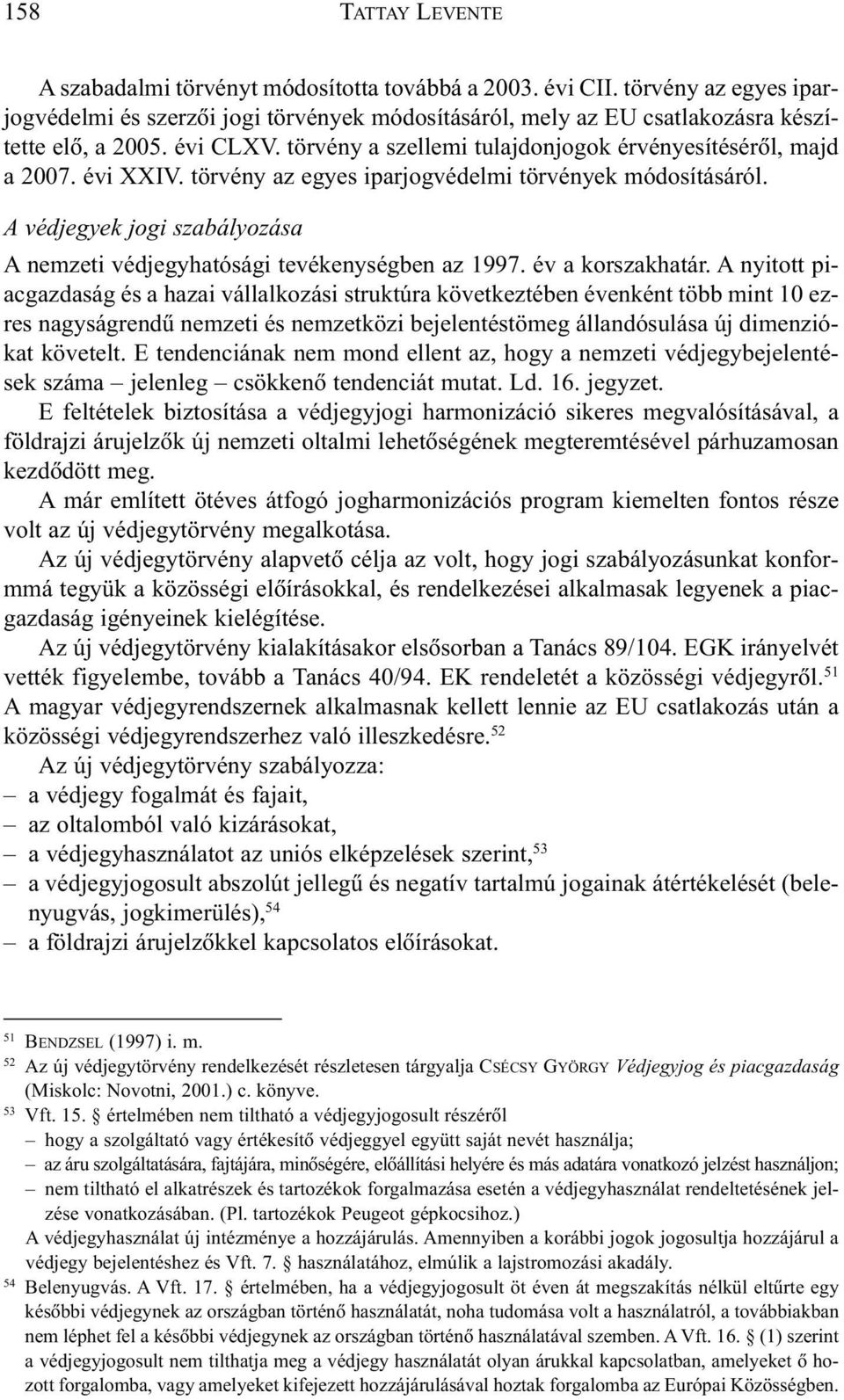 A védjegyek jogi szabályozása A nemzeti védjegyhatósági tevékenységben az 1997. év a korszakhatár.