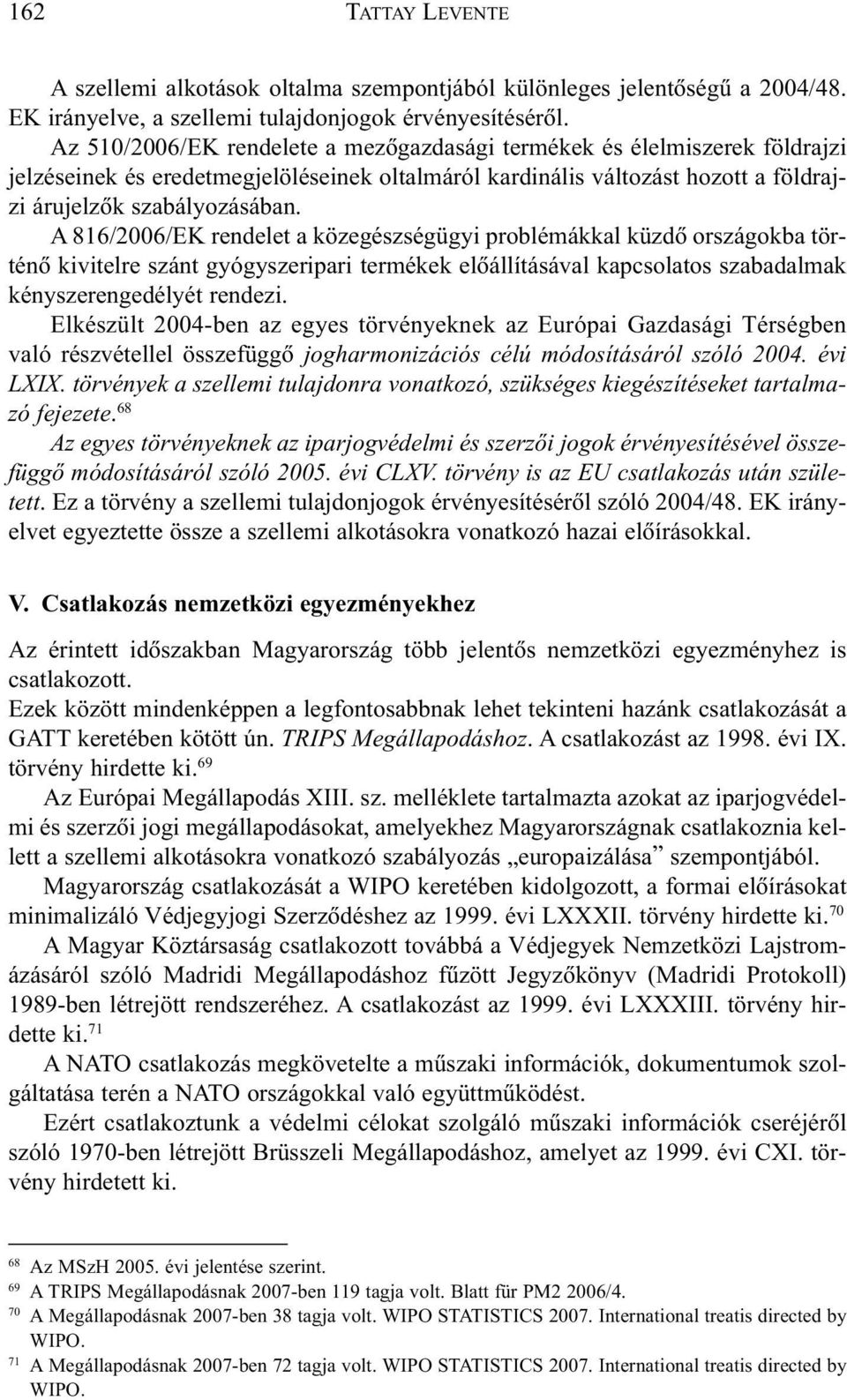 A 816/2006/EK rendelet a közegészségügyi problémákkal küzdõ országokba történõ kivitelre szánt gyógyszeripari termékek elõállításával kapcsolatos szabadalmak kényszerengedélyét rendezi.