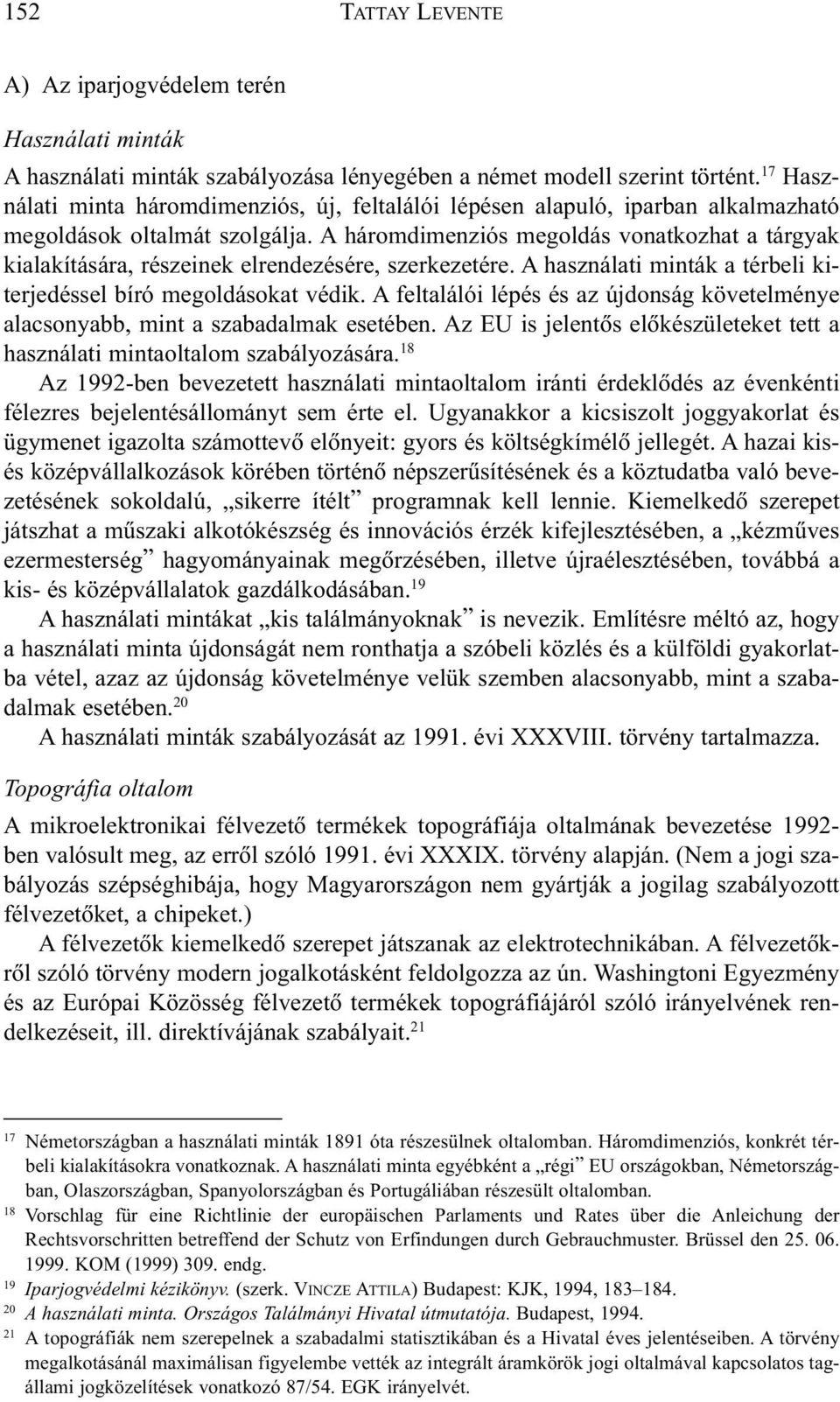 A háromdimenziós megoldás vonatkozhat a tárgyak kialakítására, részeinek elrendezésére, szerkezetére. A használati minták a térbeli kiterjedéssel bíró megoldásokat védik.