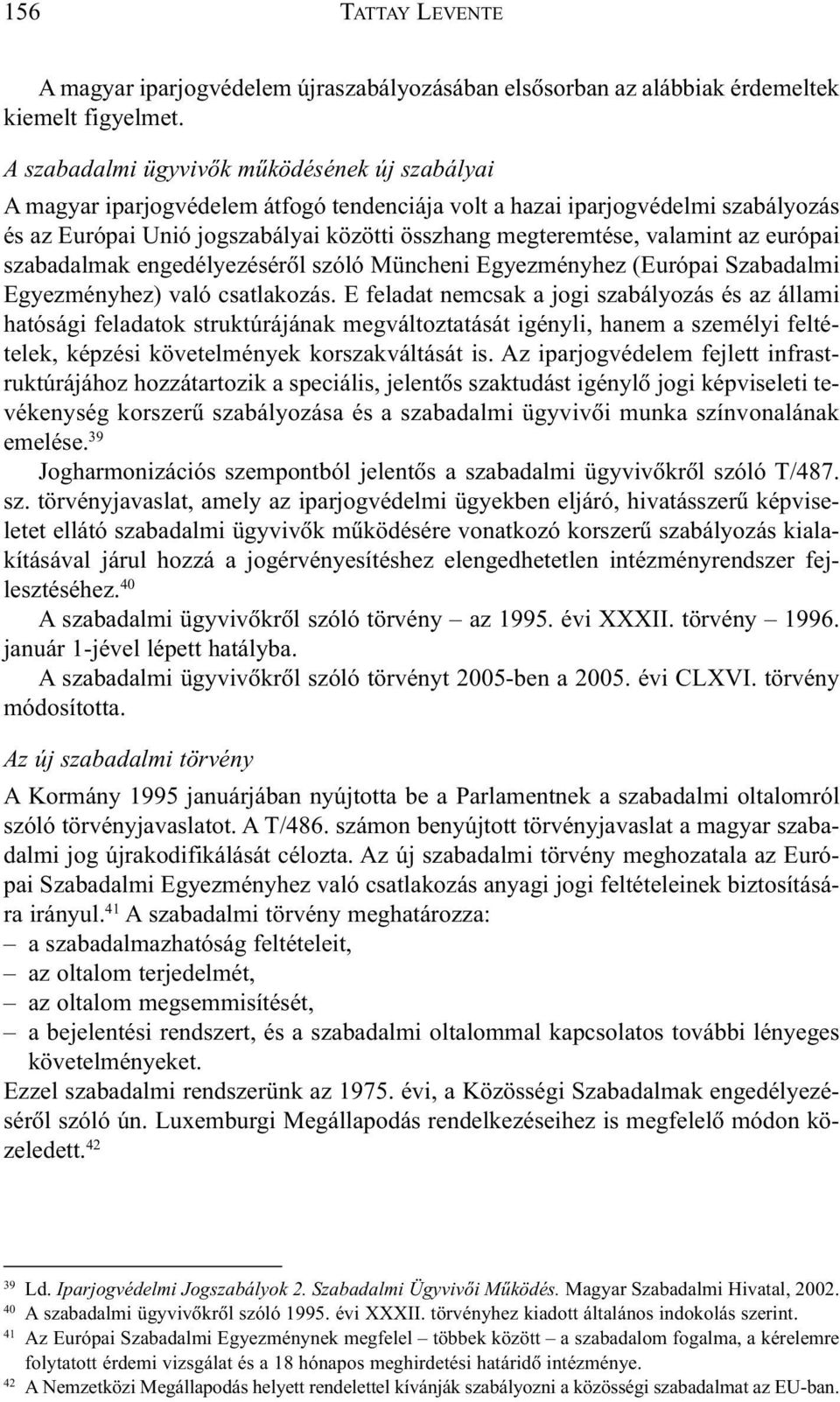 valamint az európai szabadalmak engedélyezésérõl szóló Müncheni Egyezményhez (Európai Szabadalmi Egyezményhez) való csatlakozás.