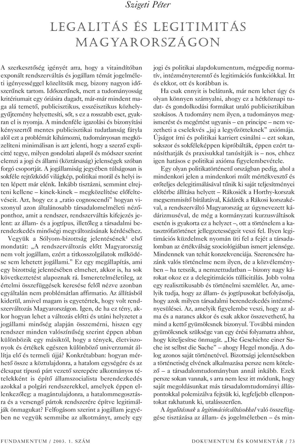 Idôszerûnek, mert a tudományosság kritériumait egy óriásira dagadt, már-már mindent maga alá temetô, publicisztikus, esszéisztikus közhelygyûjtemény helyettesíti, sôt, s ez a rosszabb eset, gyakran