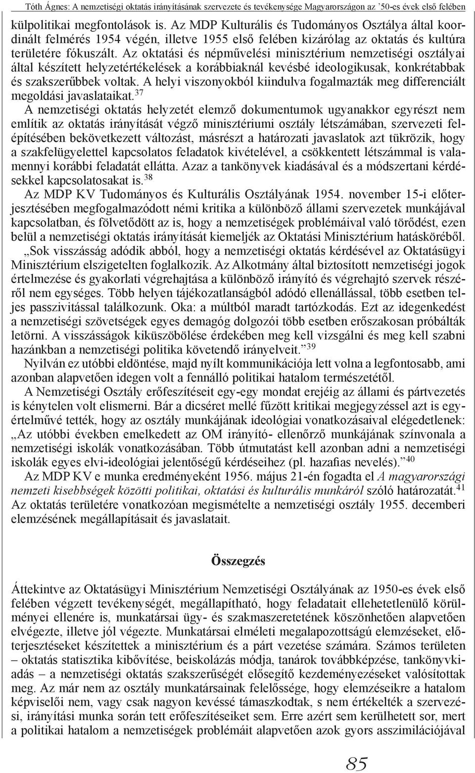 Az oktatási és népművelési minisztérium nemzetiségi osztályai által készített helyzetértékelések a korábbiaknál kevésbé ideologikusak, konkrétabbak és szakszerűbbek voltak.