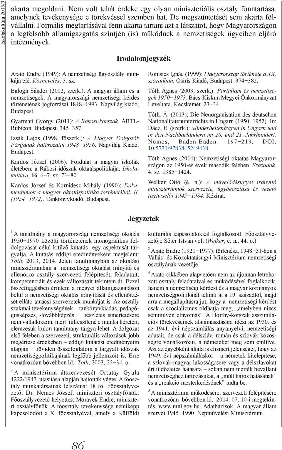 Irodalomjegyzék Arató Endre (1949): A nemzetiségi ügyosztály munkája elé. Köznevelés, 3. sz. Balogh Sándor (2002, szerk.): A magyar állam és a nemzetiségek.