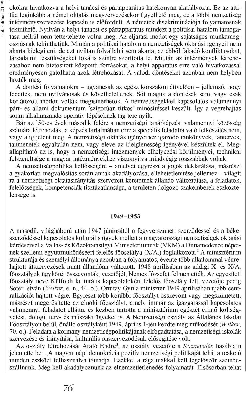 Nyilván a helyi tanácsi és pártapparátus mindezt a politikai hatalom támogatása nélkül nem tette/tehette volna meg. Az eljárási módot egy sajátságos munkamegosztásnak tekinthetjük.