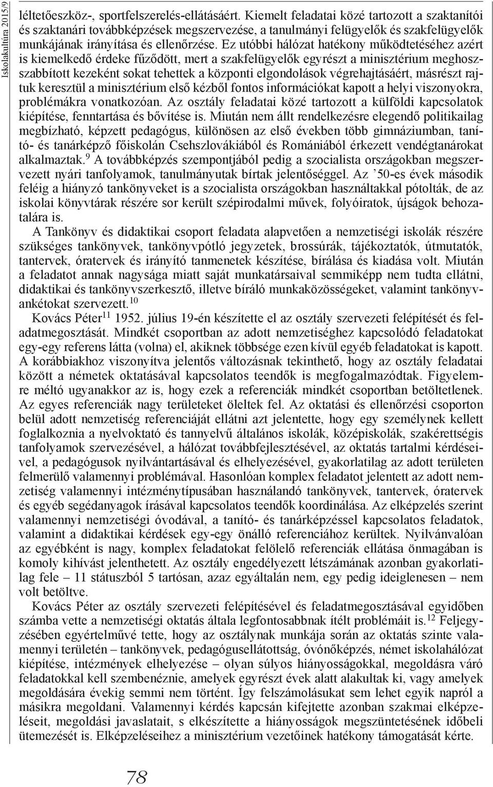 Ez utóbbi hálózat hatékony működtetéséhez azért is kiemelkedő érdeke fűződött, mert a szakfelügyelők egyrészt a minisztérium meghoszszabbított kezeként sokat tehettek a központi elgondolások