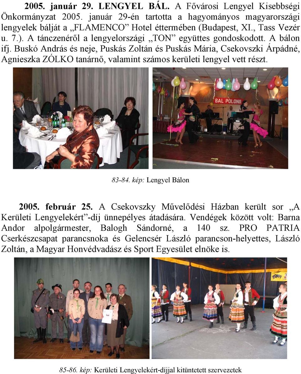 Buskó András és neje, Puskás Zoltán és Puskás Mária, Csekovszki Árpádné, Agnieszka ZÓLKO tanárnő, valamint számos kerületi lengyel vett részt. 83-84. kép: Lengyel Bálon 2005. február 25.