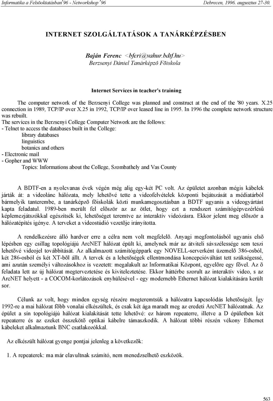 25 connection in 1989, TCP/IP over X.25 in 1992, TCP/IP over leased line in 1995. In 1996 the complete network structure was rebuilt.