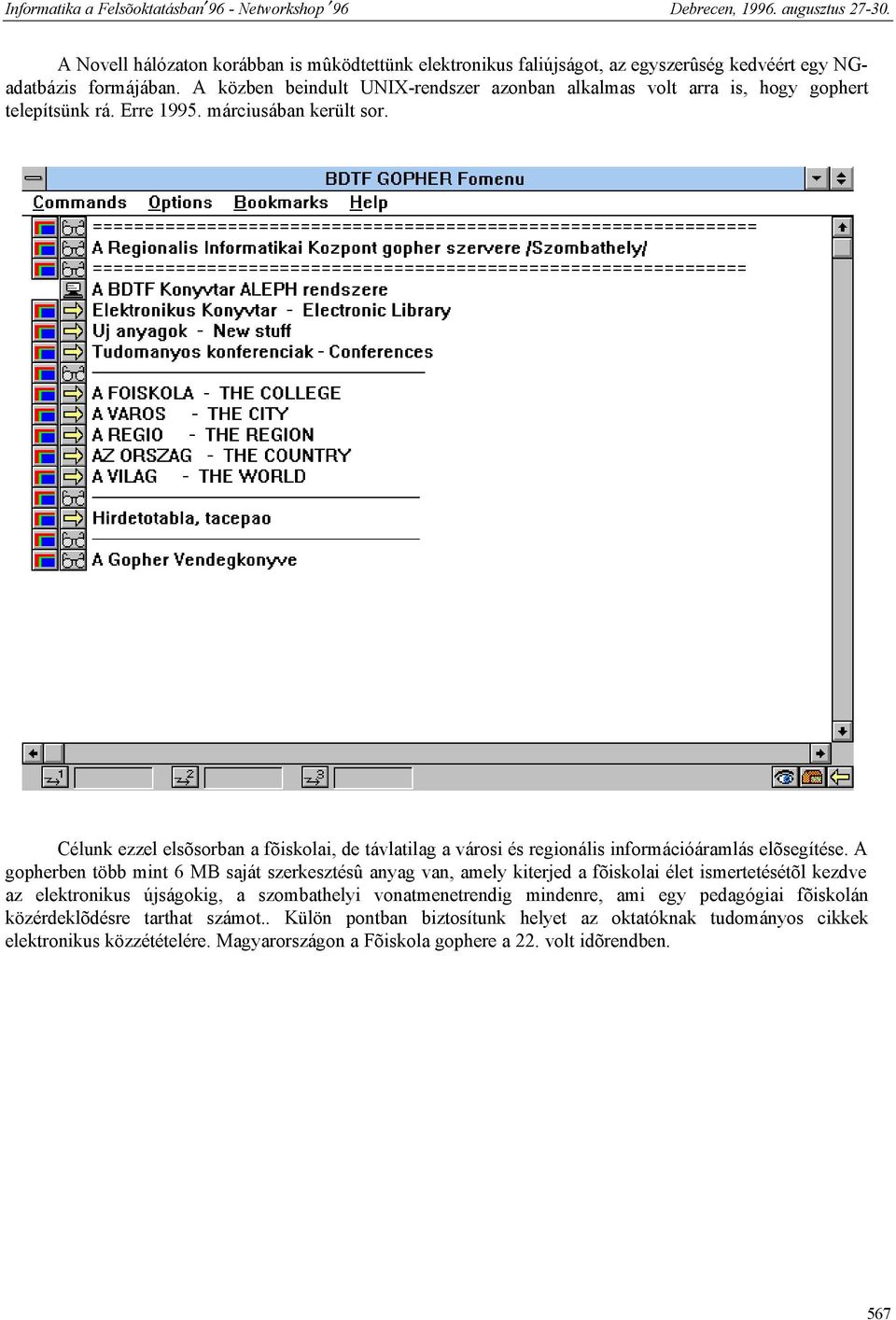 Célunk ezzel elsõsorban a fõiskolai, de távlatilag a városi és regionális információáramlás elõsegítése.