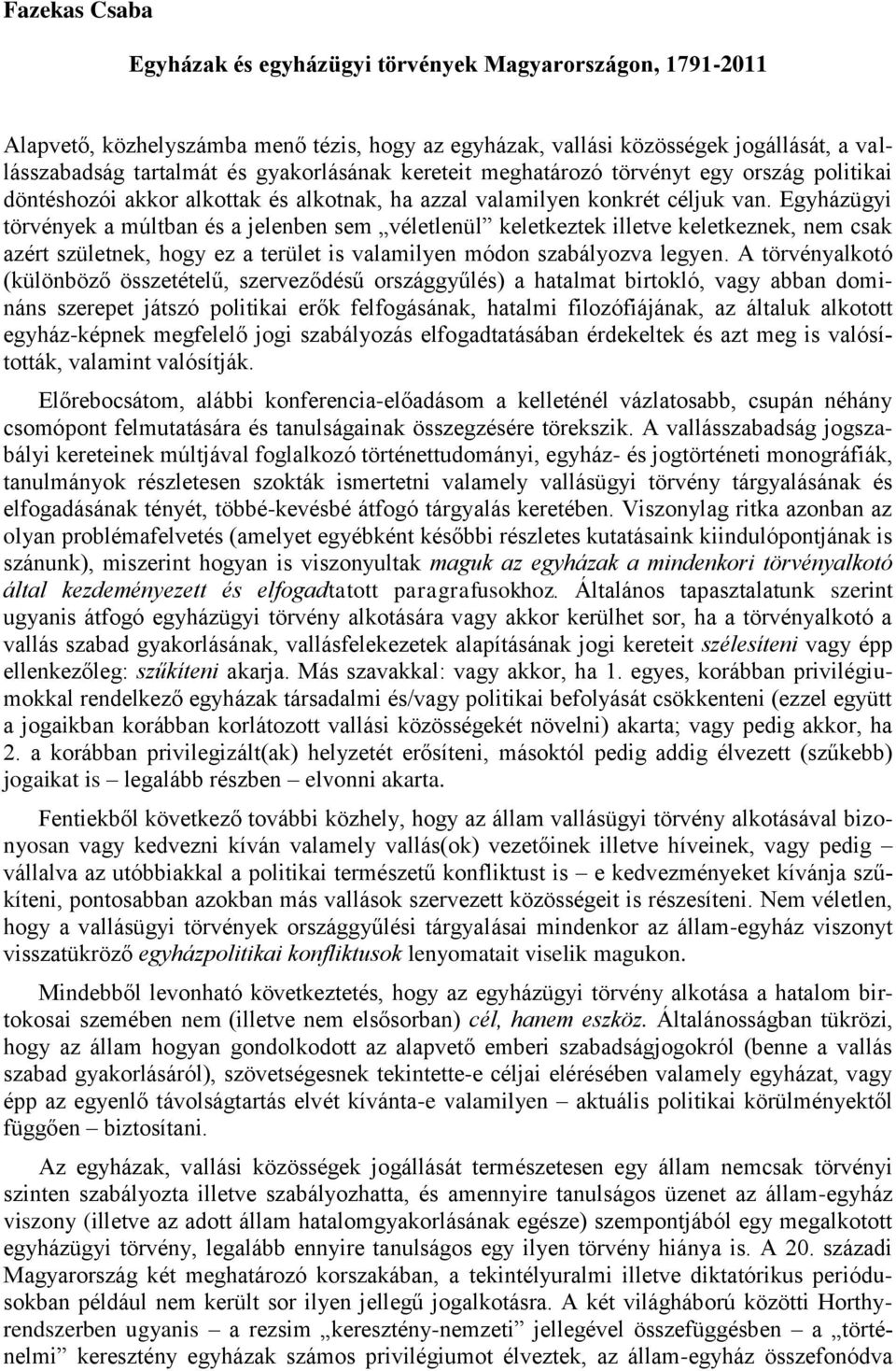 Egyházügyi törvények a múltban és a jelenben sem véletlenül keletkeztek illetve keletkeznek, nem csak azért születnek, hogy ez a terület is valamilyen módon szabályozva legyen.