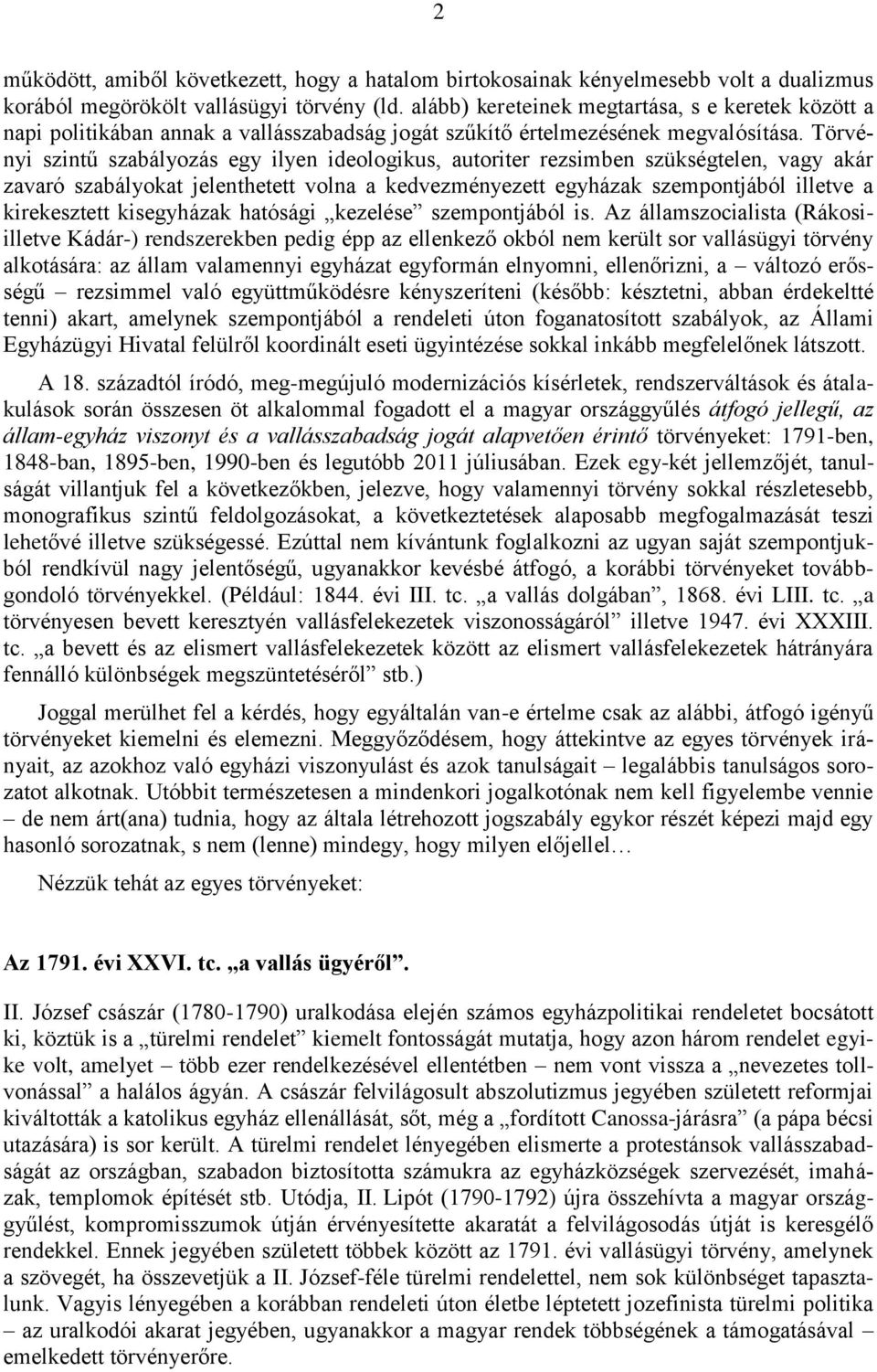 Törvényi szintű szabályozás egy ilyen ideologikus, autoriter rezsimben szükségtelen, vagy akár zavaró szabályokat jelenthetett volna a kedvezményezett egyházak szempontjából illetve a kirekesztett