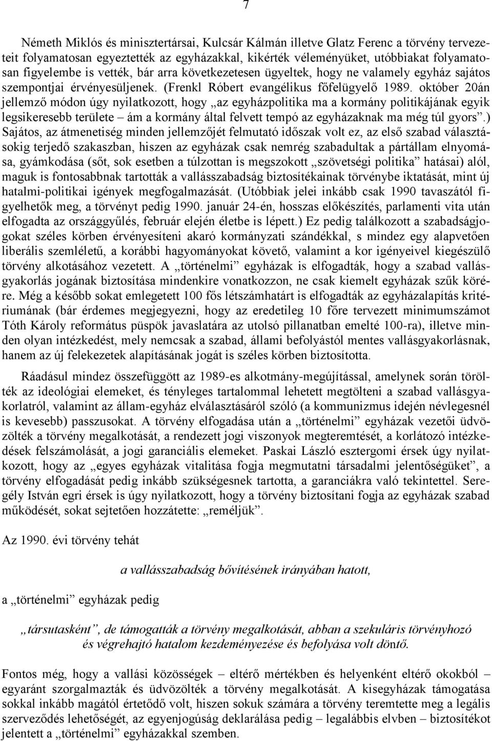 október 20án jellemző módon úgy nyilatkozott, hogy az egyházpolitika ma a kormány politikájának egyik legsikeresebb területe ám a kormány által felvett tempó az egyházaknak ma még túl gyors.