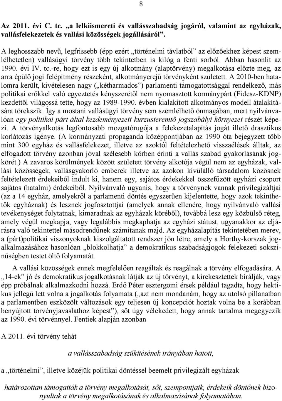 -re, hogy ezt is egy új alkotmány (alaptörvény) megalkotása előzte meg, az arra épülő jogi felépítmény részeként, alkotmányerejű törvényként született.