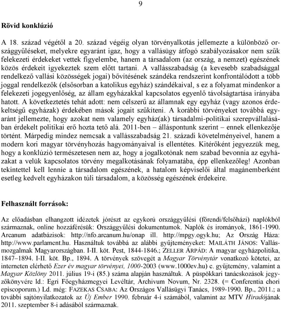 társadalom (az ország, a nemzet) egészének közös érdekeit igyekeztek szem előtt tartani.