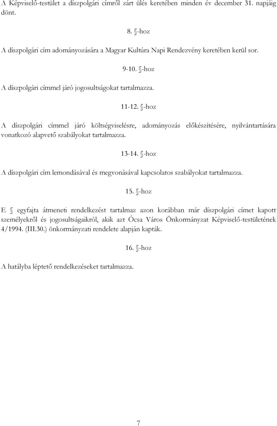 -hoz A díszpolgári címmel járó költségviselésre, adományozás előkészítésére, nyilvántartására vonatkozó alapvető szabályokat tartalmazza. 13-14.