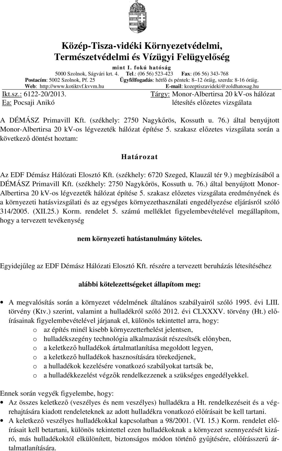 Ea: Pocsaji Anikó Tárgy: Monor-Albertirsa 20 kv-os hálózat létesítés előzetes vizsgálata A DÉMÁSZ Primavill Kft. (székhely: 2750 Nagykőrös, Kossuth u. 76.