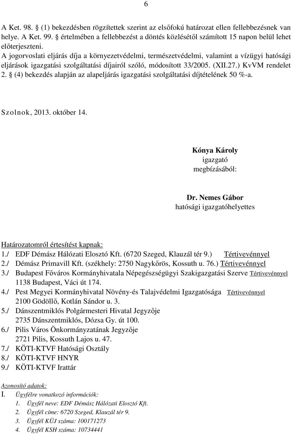 A jogorvoslati eljárás díja a környezetvédelmi, természetvédelmi, valamint a vízügyi hatósági eljárások igazgatási szolgáltatási díjairól szóló, módosított 33/2005. (XII.27.) KvVM rendelet 2.