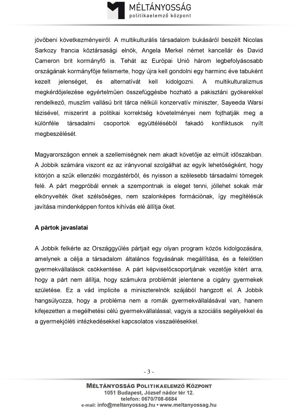 A multikulturalizmus megkérdőjelezése egyértelműen összefüggésbe hozható a pakisztáni gyökerekkel rendelkező, muszlim vallású brit tárca nélküli konzervatív miniszter, Sayeeda Warsi tézisével,