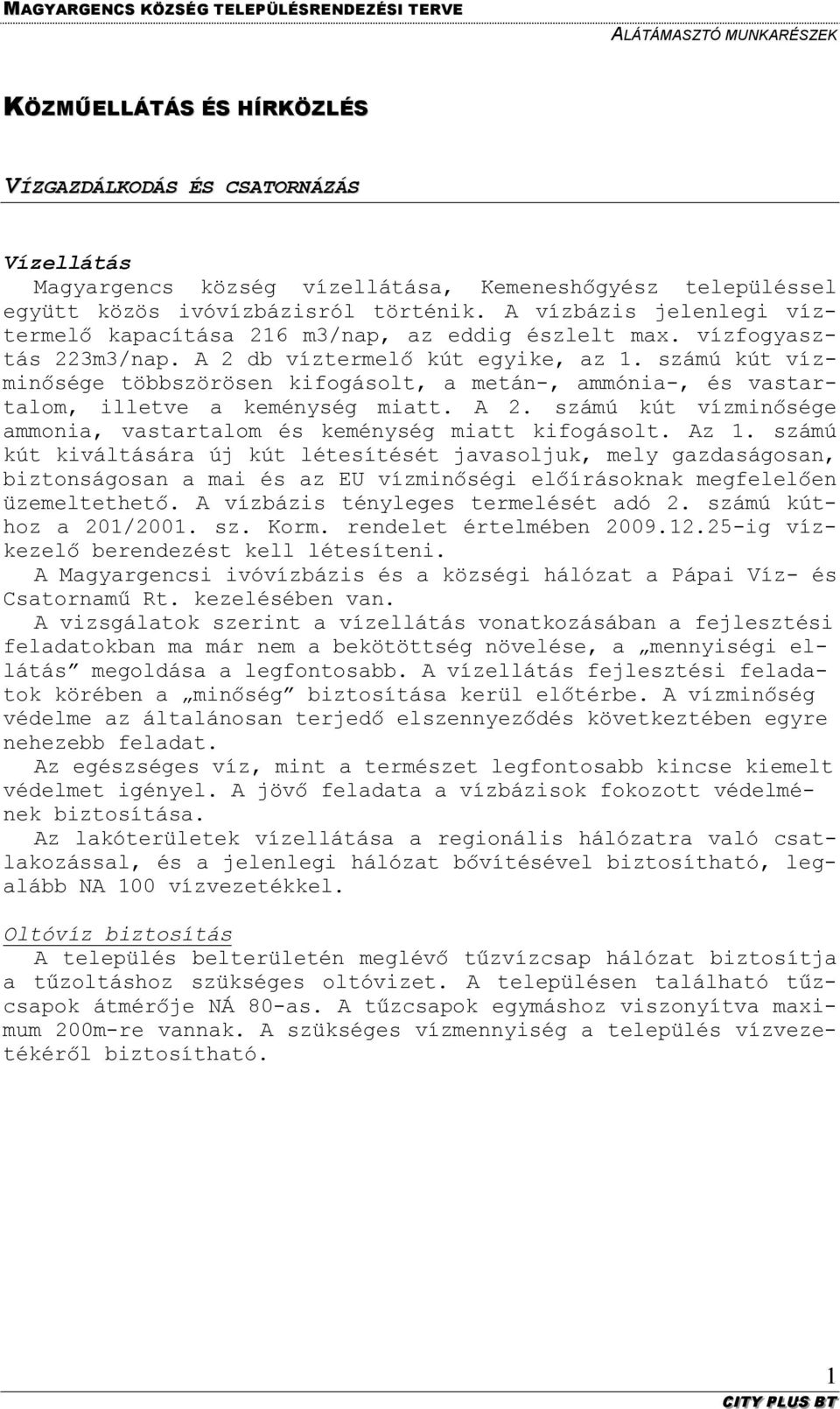 számú kút vízminősége többszörösen kifogásolt, a metán-, ammónia-, és vastartalom, illetve a keménység miatt. A 2. számú kút vízminősége ammonia, vastartalom és keménység miatt kifogásolt. Az 1.