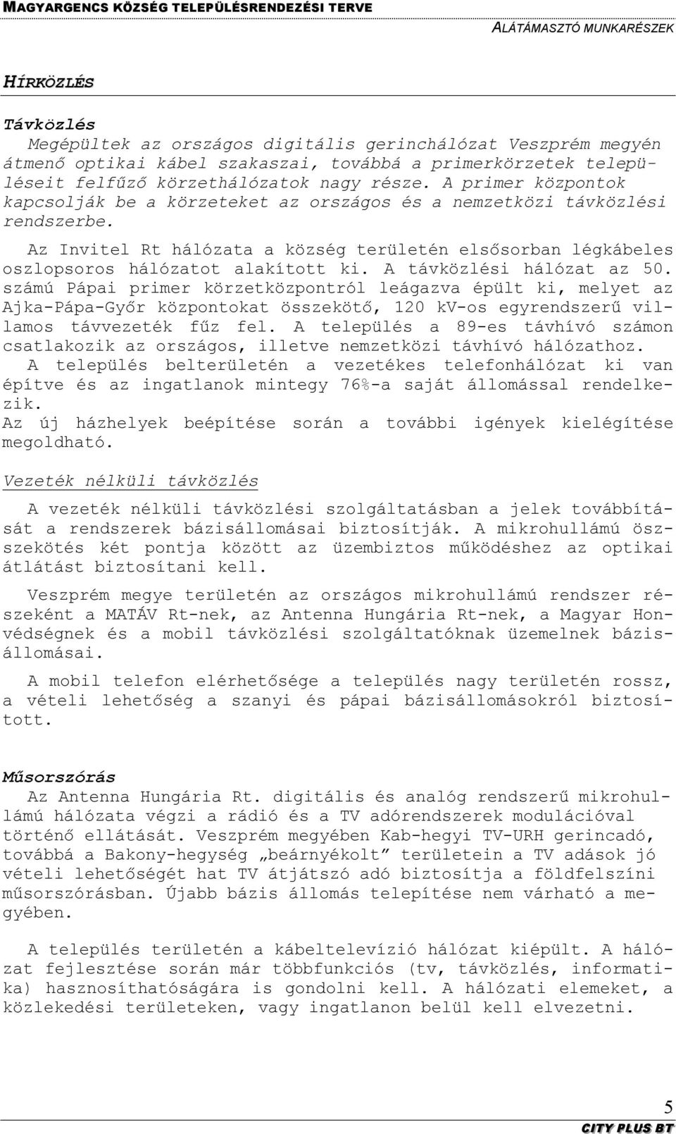 A távközlési hálózat az 50. számú Pápai primer körzetközpontról leágazva épült ki, melyet az Ajka-Pápa-Győr központokat összekötő, 120 kv-os egyrendszerű villamos távvezeték fűz fel.