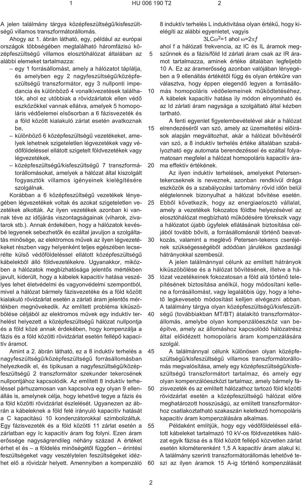 hálózatot táplálja, és amelyben egy 2 nagyfeszültségû/középfeszültségû transzformátor, egy 3 nullponti impedancia és különbözõ 4 vonalkivezetések találhatók, ahol ez utóbbiak a rövidzárlatok ellen