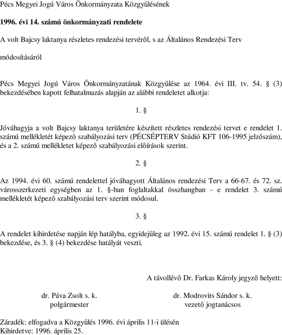 54. (3) bekezdésében kapott felhatalmazás alapján az alábbi rendeletet alkotja: 1. Jóváhagyja a volt Bajcsy laktanya területére készített részletes rendezési tervet e rendelet 1.