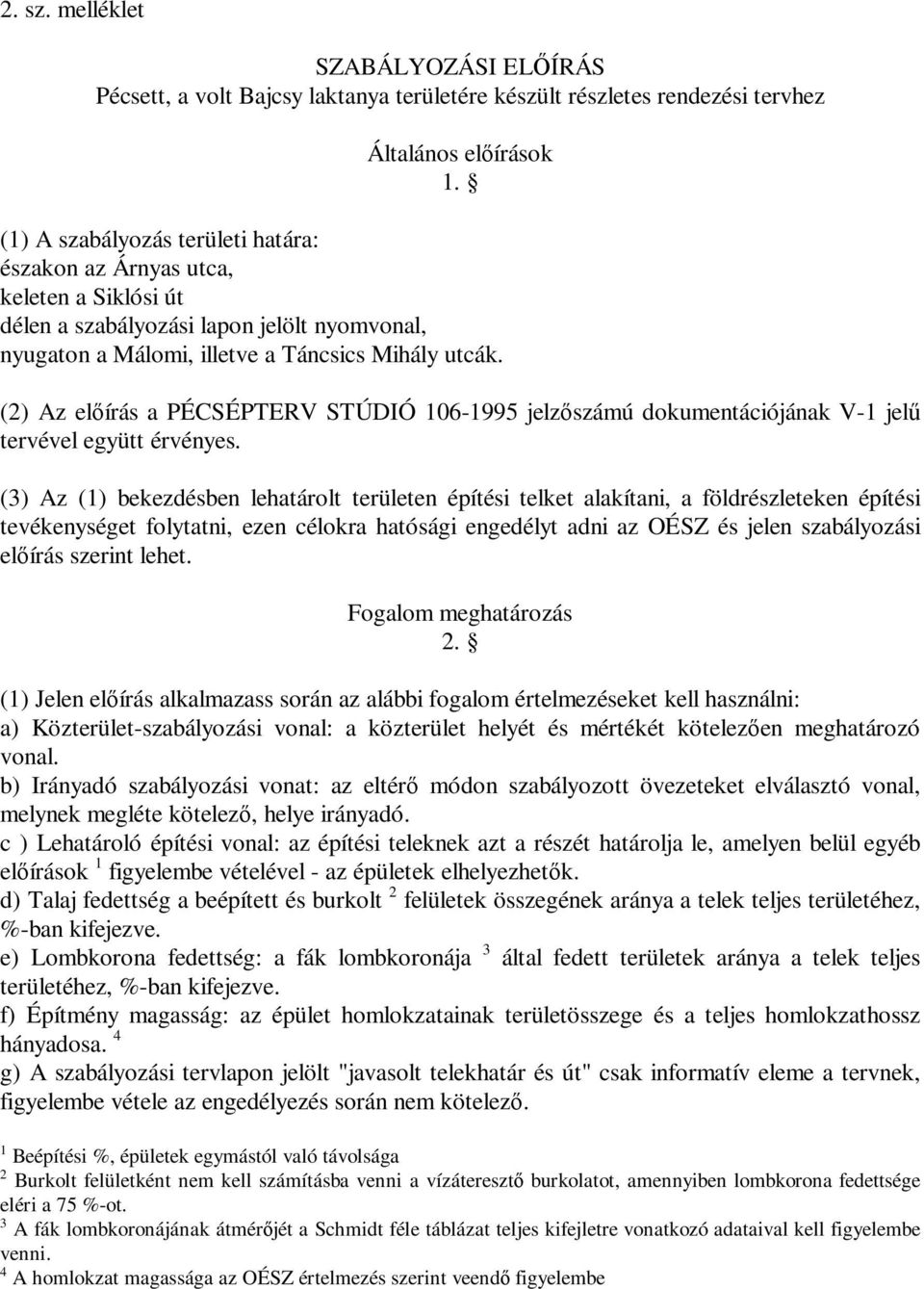 (2) Az előírás a PÉCSÉPTERV STÚDIÓ 106-1995 jelzőszámú dokumentációjának V-1 jelű tervével együtt érvényes.