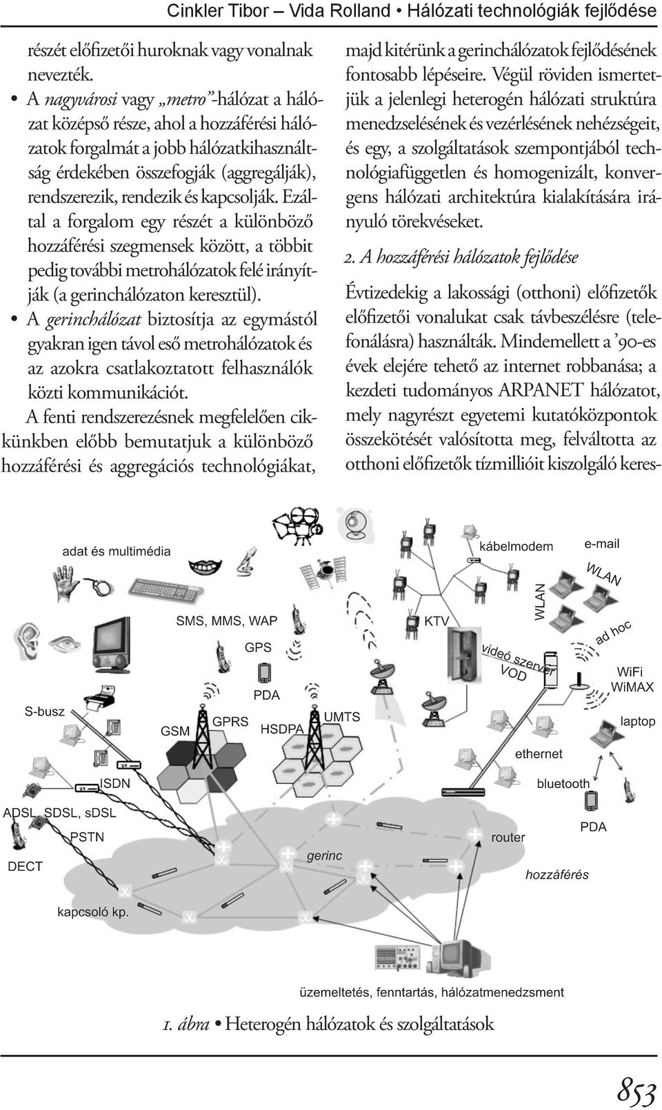 Ezáltal a forgalom egy részét a különböző hozzáférési szegmensek között, a többit pedig további metrohálózatok felé irányítják (a gerinchálózaton keresztül).