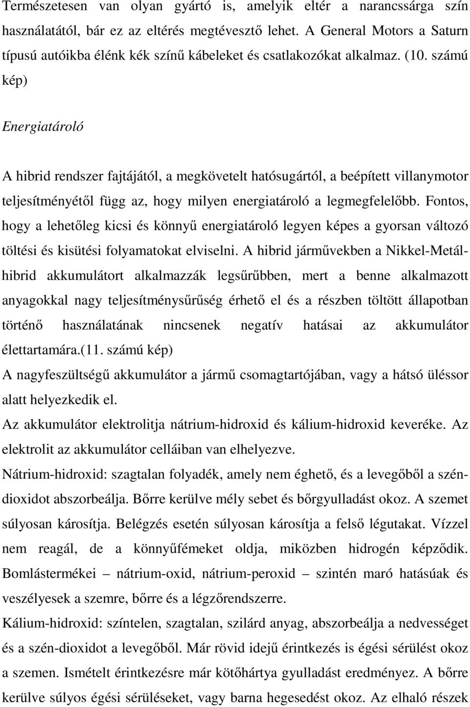 számú kép) Energiatároló A hibrid rendszer fajtájától, a megkövetelt hatósugártól, a beépített villanymotor teljesítményétől függ az, hogy milyen energiatároló a legmegfelelőbb.