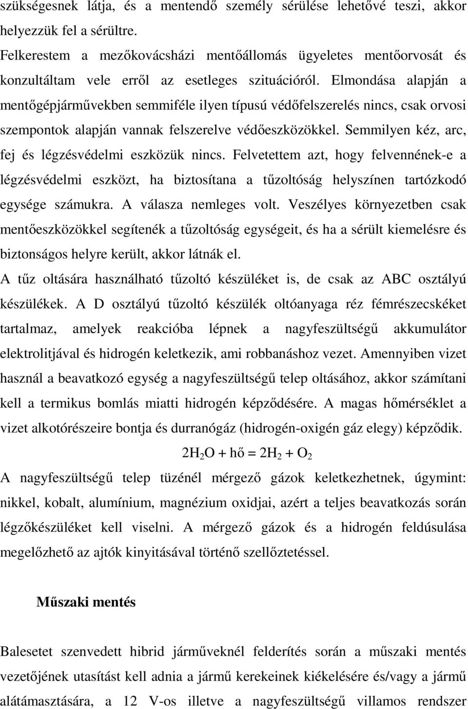 Elmondása alapján a mentőgépjárművekben semmiféle ilyen típusú védőfelszerelés nincs, csak orvosi szempontok alapján vannak felszerelve védőeszközökkel.