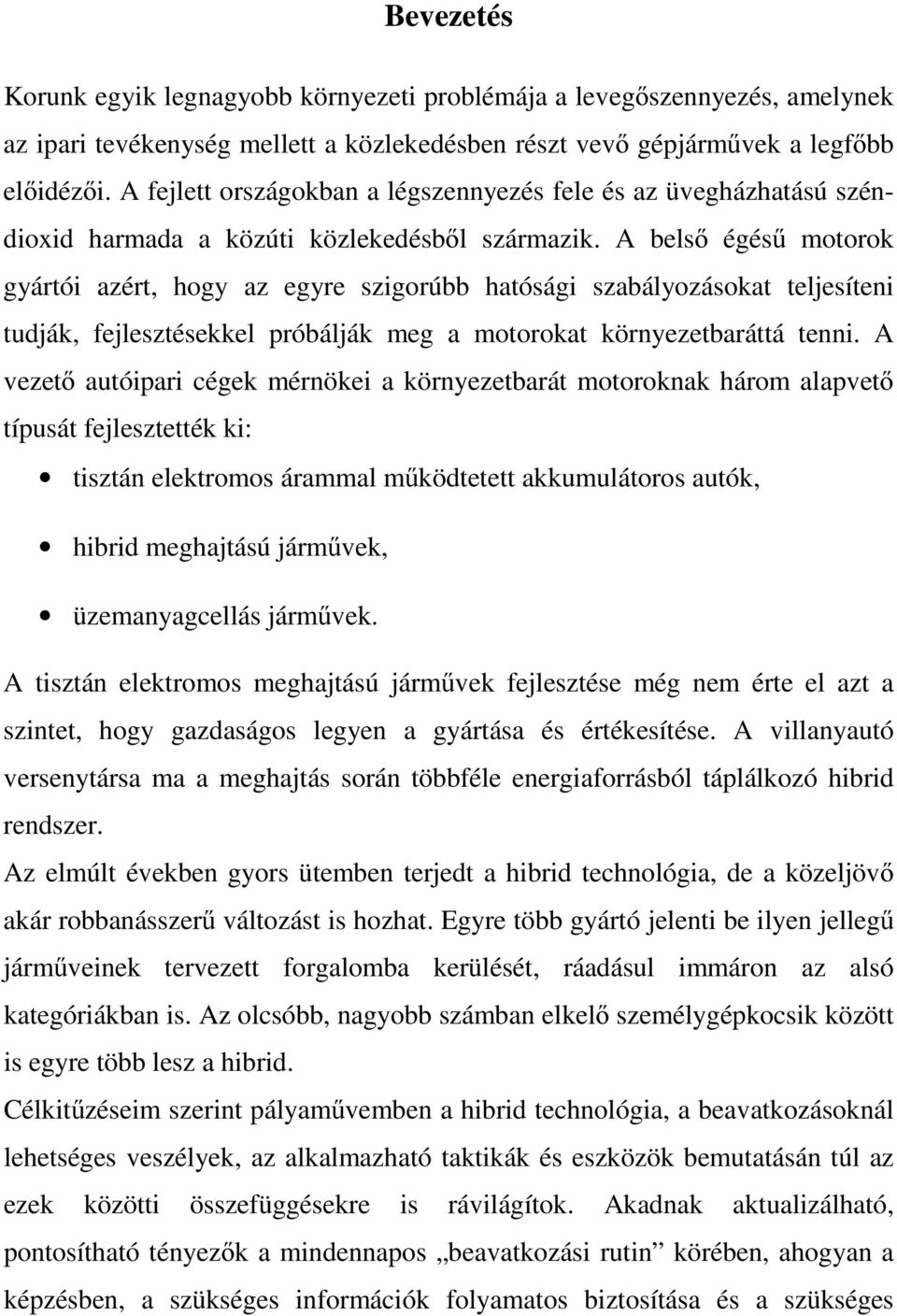 A belső égésű motorok gyártói azért, hogy az egyre szigorúbb hatósági szabályozásokat teljesíteni tudják, fejlesztésekkel próbálják meg a motorokat környezetbaráttá tenni.