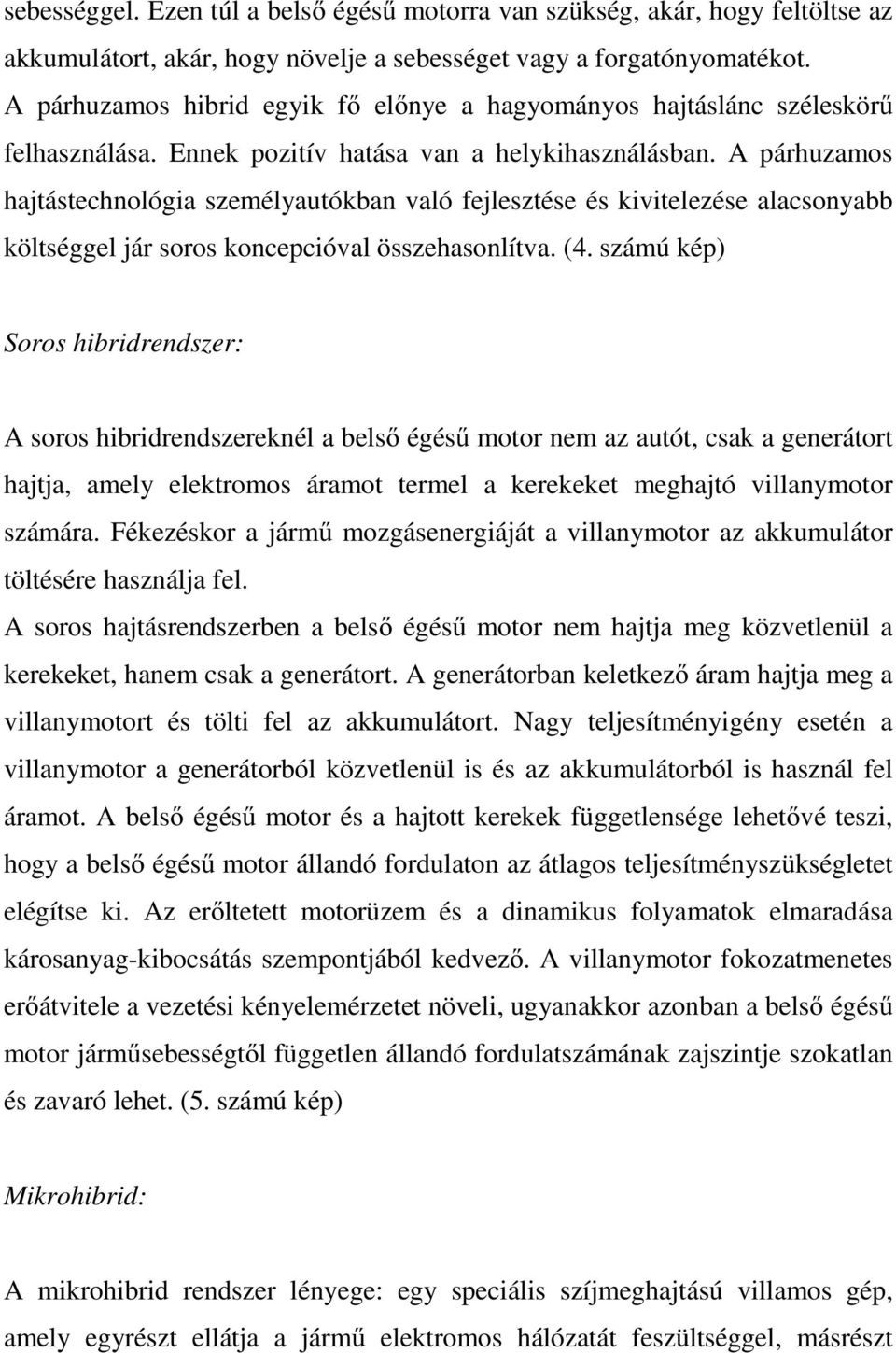 A párhuzamos hajtástechnológia személyautókban való fejlesztése és kivitelezése alacsonyabb költséggel jár soros koncepcióval összehasonlítva. (4.