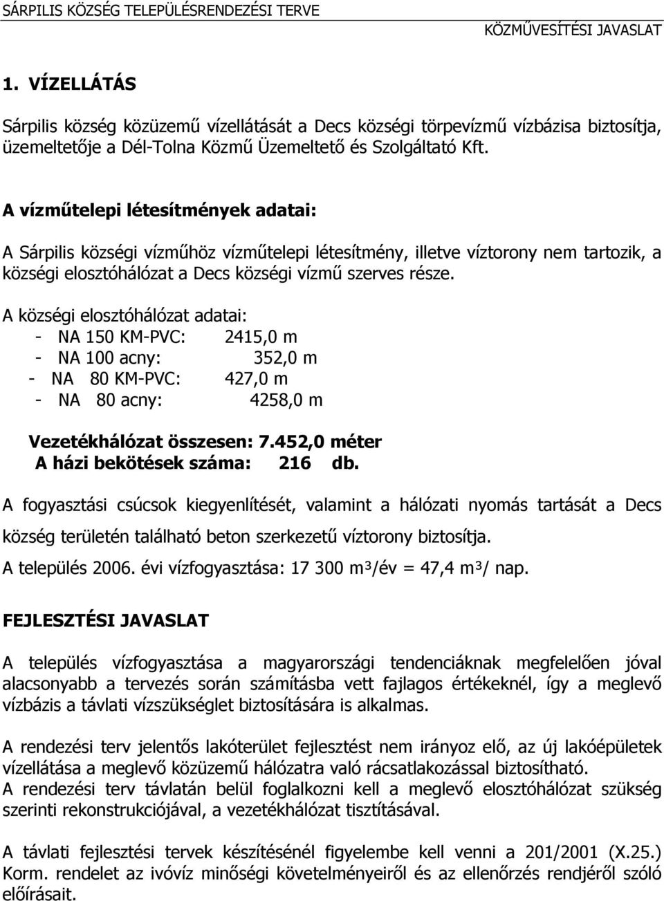 A vízműtelepi létesítmények adatai: A Sárpilis községi vízműhöz vízműtelepi létesítmény, illetve víztorony nem tartozik, a községi elosztóhálózat a Decs községi vízmű szerves része.