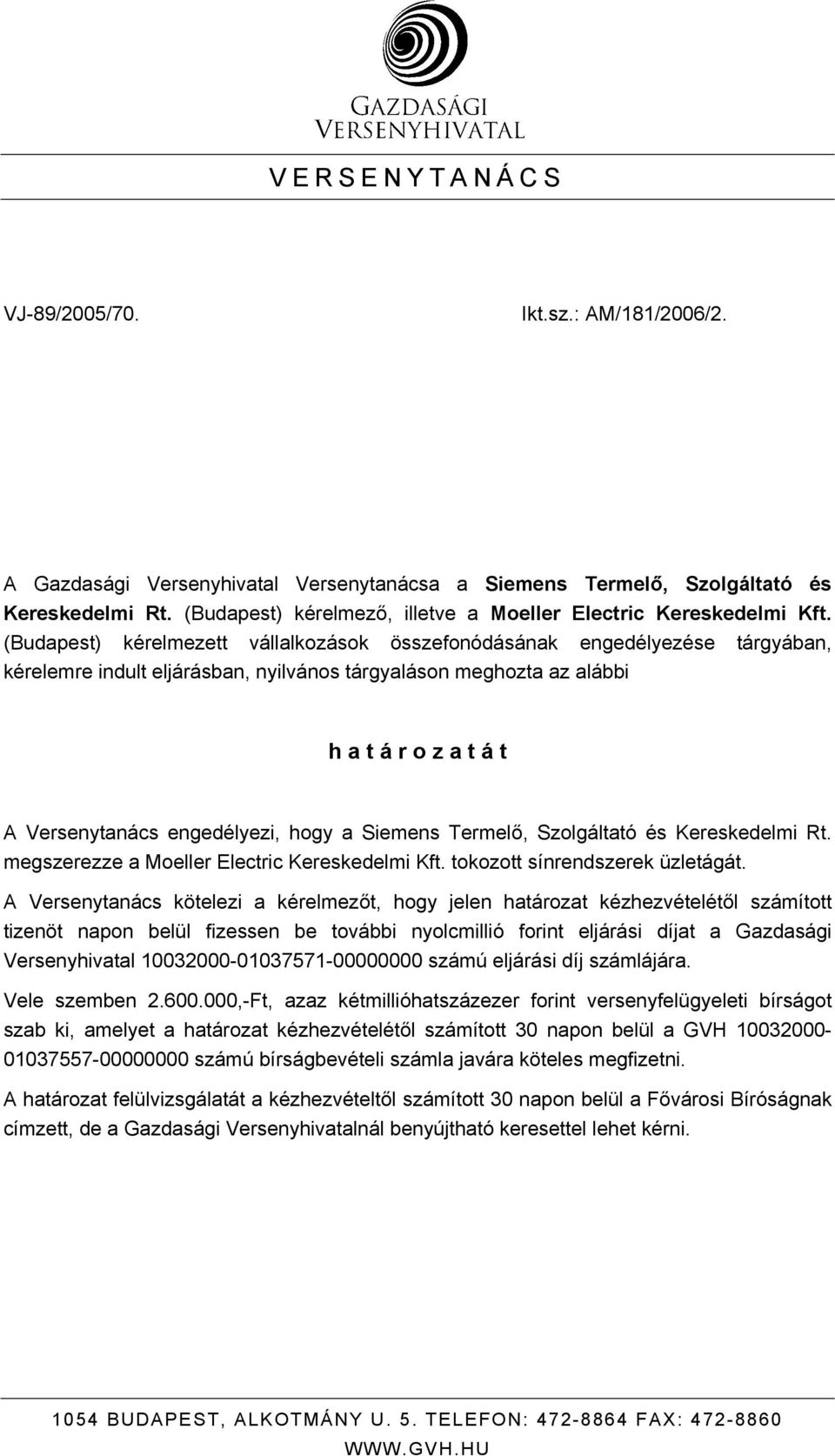 (Budapest) kérelmezett vállalkozások összefonódásának engedélyezése tárgyában, kérelemre indult eljárásban, nyilvános tárgyaláson meghozta az alábbi h a t á r o z a t á t A Versenytanács engedélyezi,