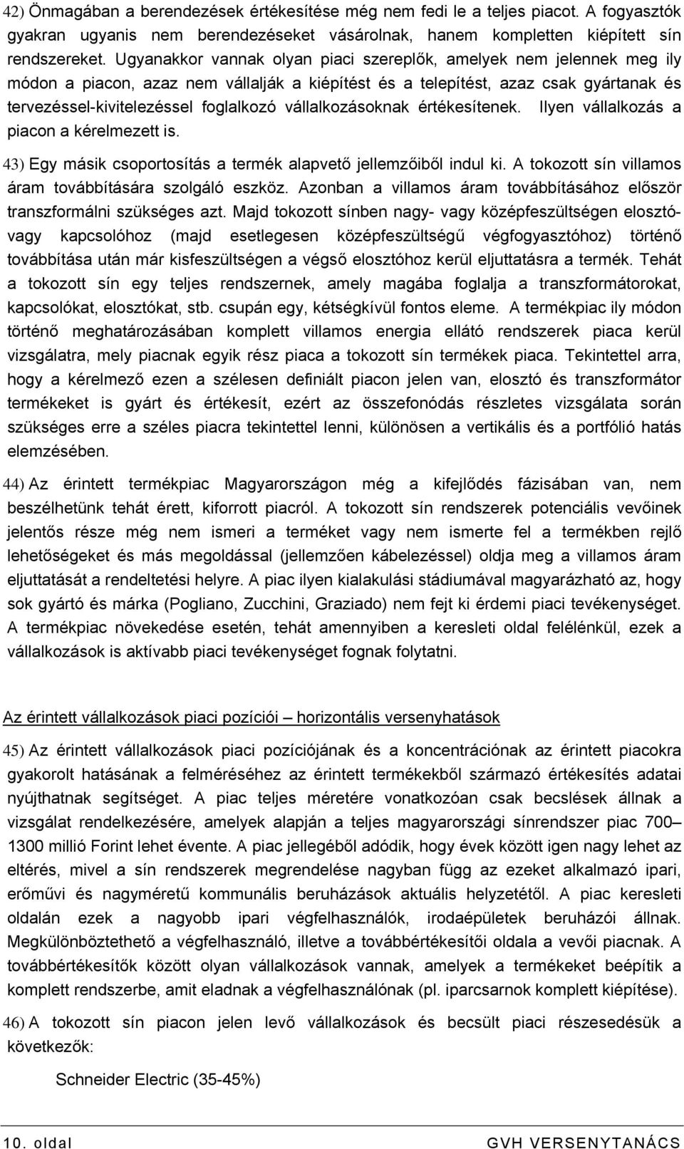 vállalkozásoknak értékesítenek. Ilyen vállalkozás a piacon a kérelmezett is. 43) Egy másik csoportosítás a termék alapvető jellemzőiből indul ki.