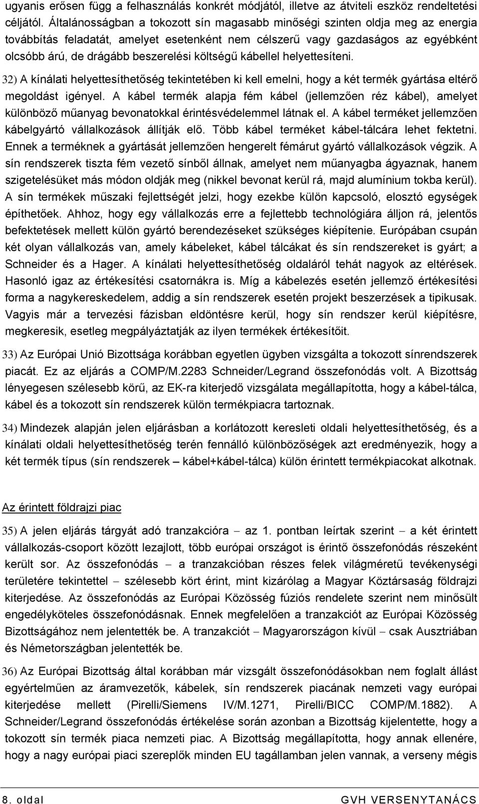 költségű kábellel helyettesíteni. 32) A kínálati helyettesíthetőség tekintetében ki kell emelni, hogy a két termék gyártása eltérő megoldást igényel.