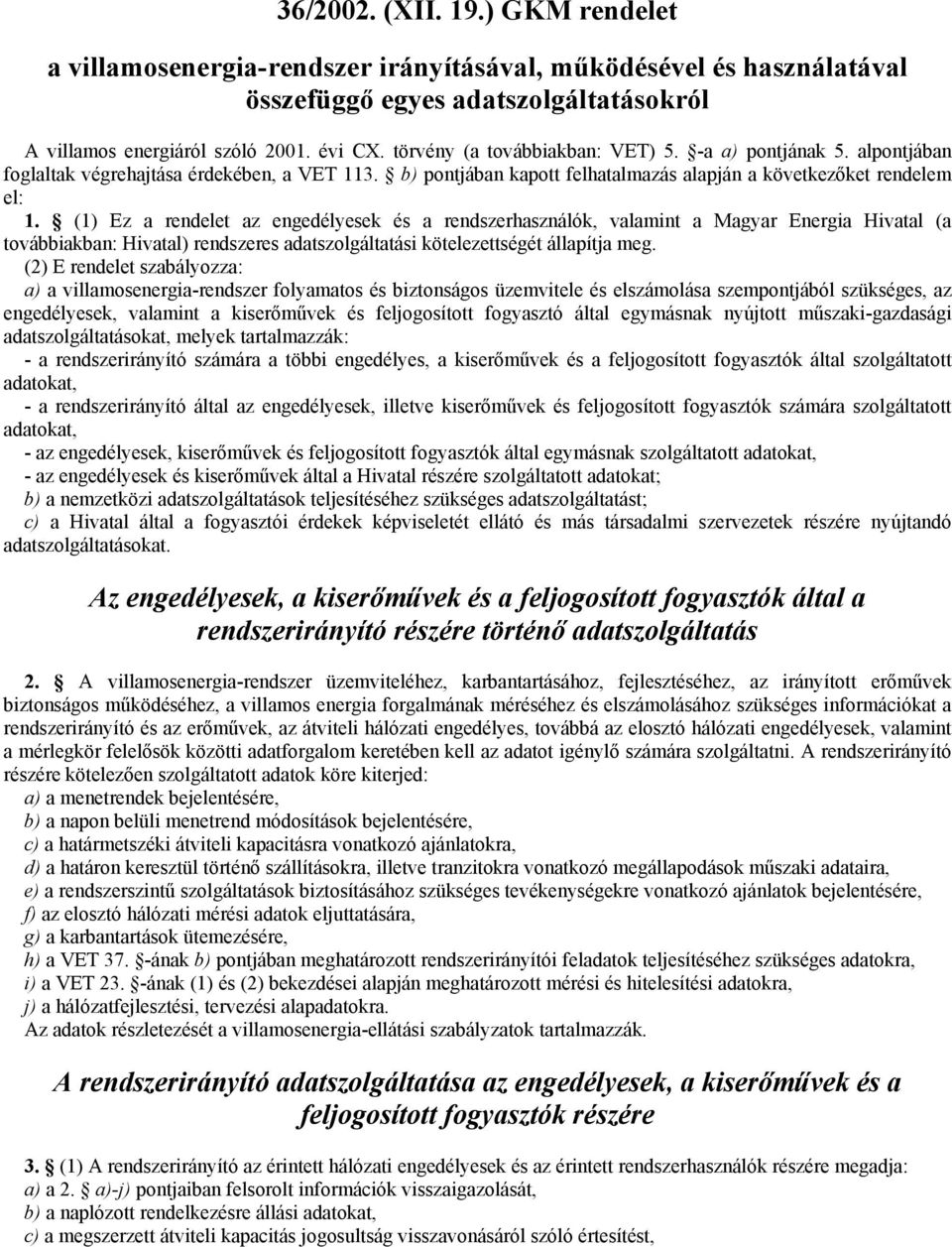 (1) Ez a rendelet az engedélyesek és a rendszerhasználók, valamint a Magyar Energia Hivatal (a továbbiakban: Hivatal) rendszeres adatszolgáltatási kötelezettségét állapítja meg.