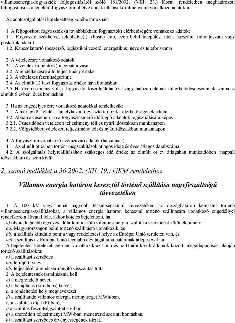 A feljogosított fogyasztók (a továbbiakban: fogyasztók) elérhetőségére vonatkozó adatok: 1.1. Fogyasztó székhelye, telephelye(i).