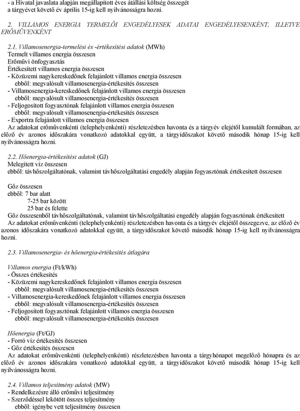 Villamosenergia-termelési és -értékesítési adatok (MWh) Termelt villamos energia összesen Erőművi önfogyasztás Értékesített villamos energia összesen - Közüzemi nagykereskedőnek felajánlott villamos