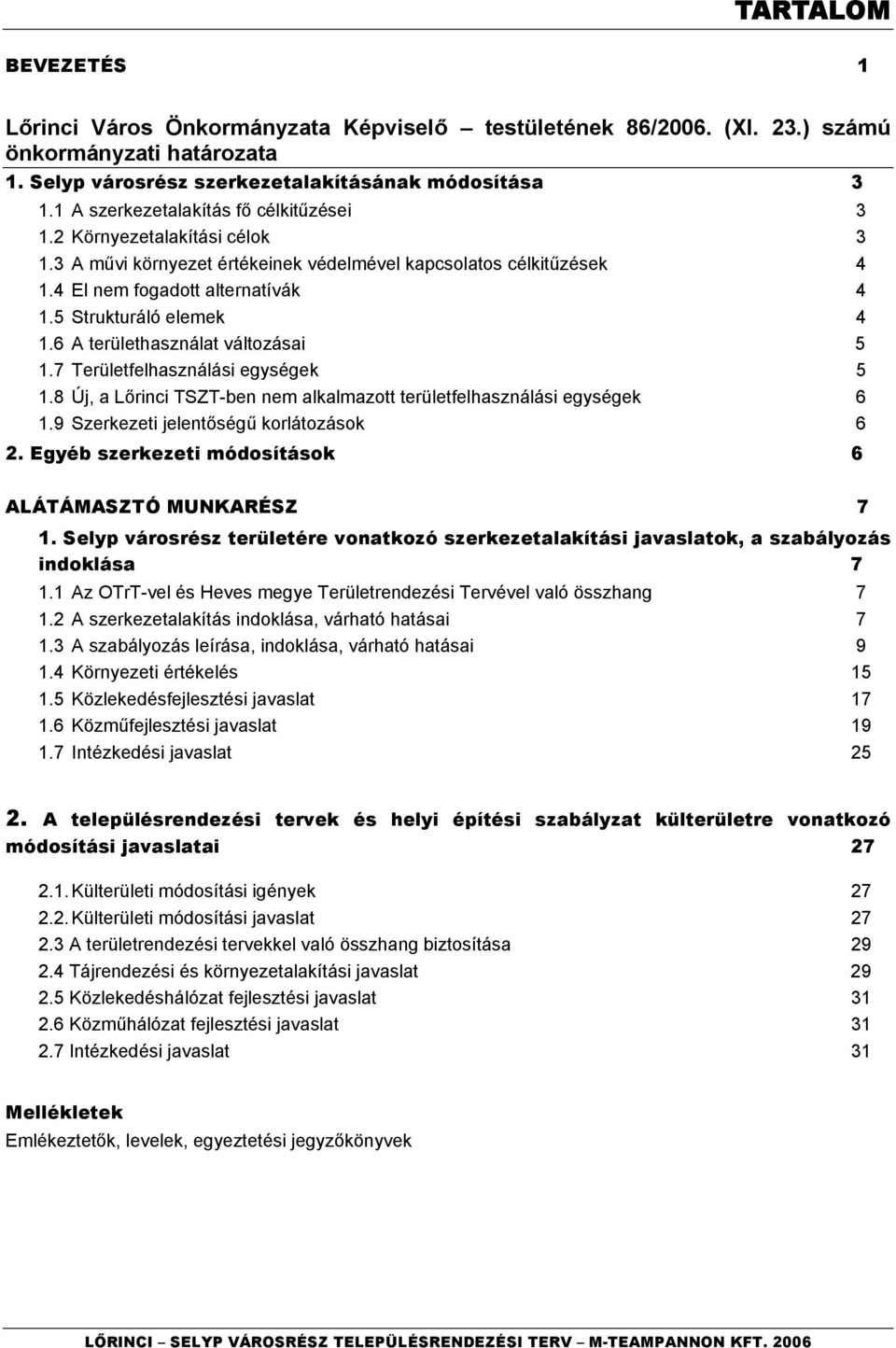 5 Strukturáló elemek 4 1.6 A területhasználat változásai 5 1.7 Területfelhasználási egységek 5 1.8 Új, a Lőrinci TSZT-ben nem alkalmazott területfelhasználási egységek 6 1.