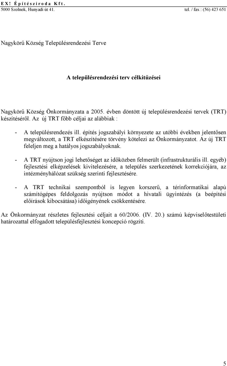 évben döntött új településrendezési tervek (TRT) készítéséről. Az új TRT főbb céljai az alábbiak : - A településrendezés ill.