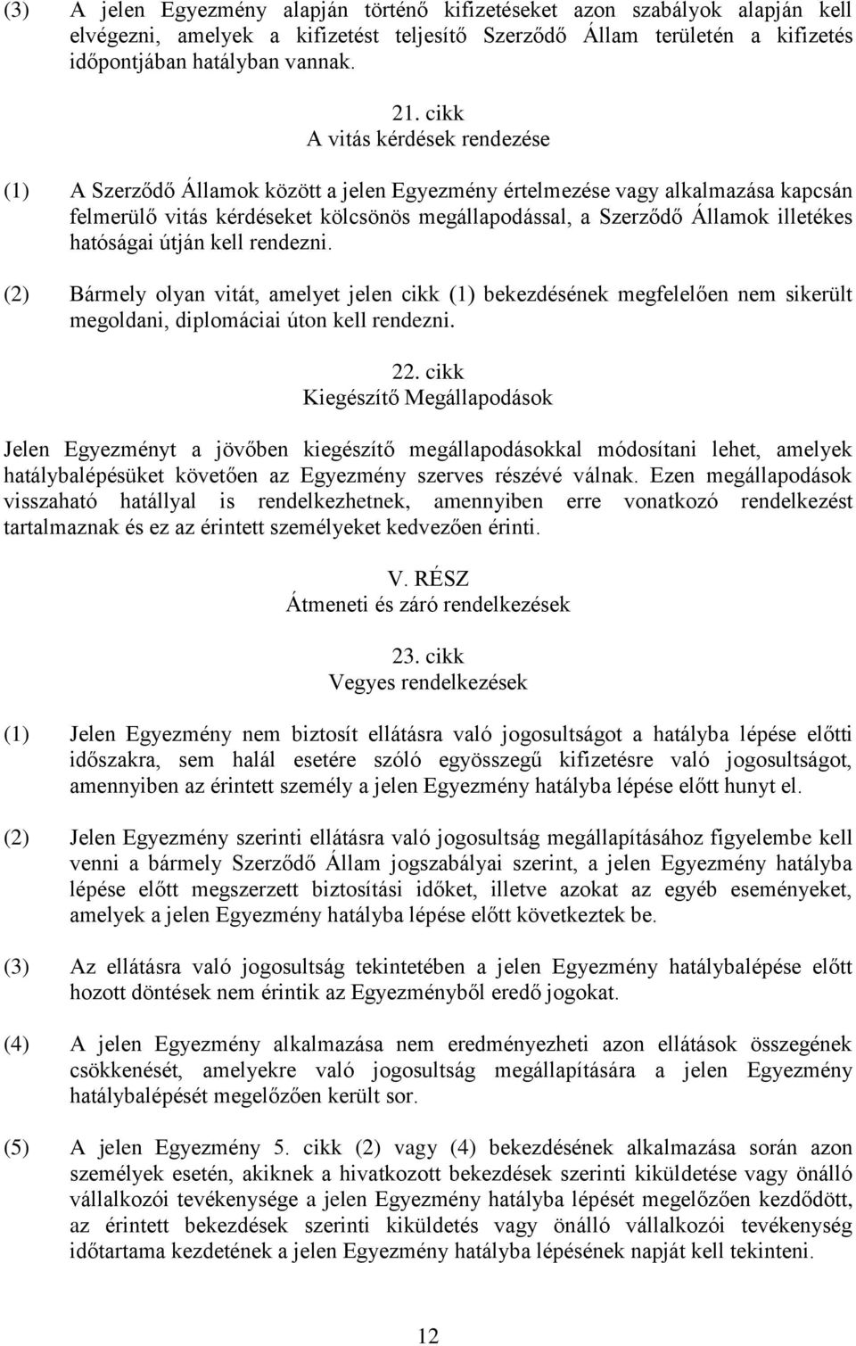 hatóságai útján kell rendezni. (2) Bármely olyan vitát, amelyet jelen cikk (1) bekezdésének megfelelően nem sikerült megoldani, diplomáciai úton kell rendezni. 22.