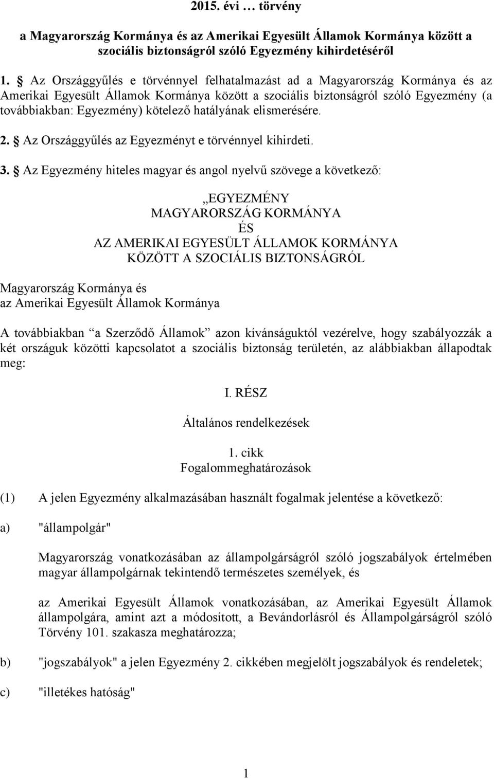 hatályának elismerésére. 2. Az Országgyűlés az Egyezményt e törvénnyel kihirdeti. 3.