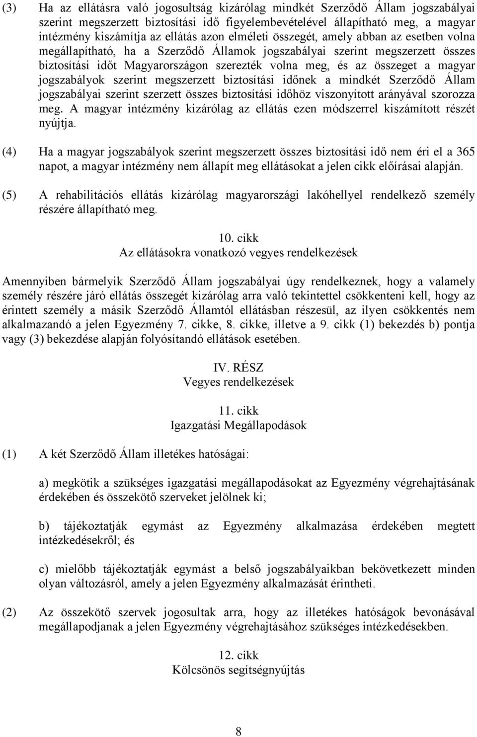 a magyar jogszabályok szerint megszerzett biztosítási időnek a mindkét Szerződő Állam jogszabályai szerint szerzett összes biztosítási időhöz viszonyított arányával szorozza meg.