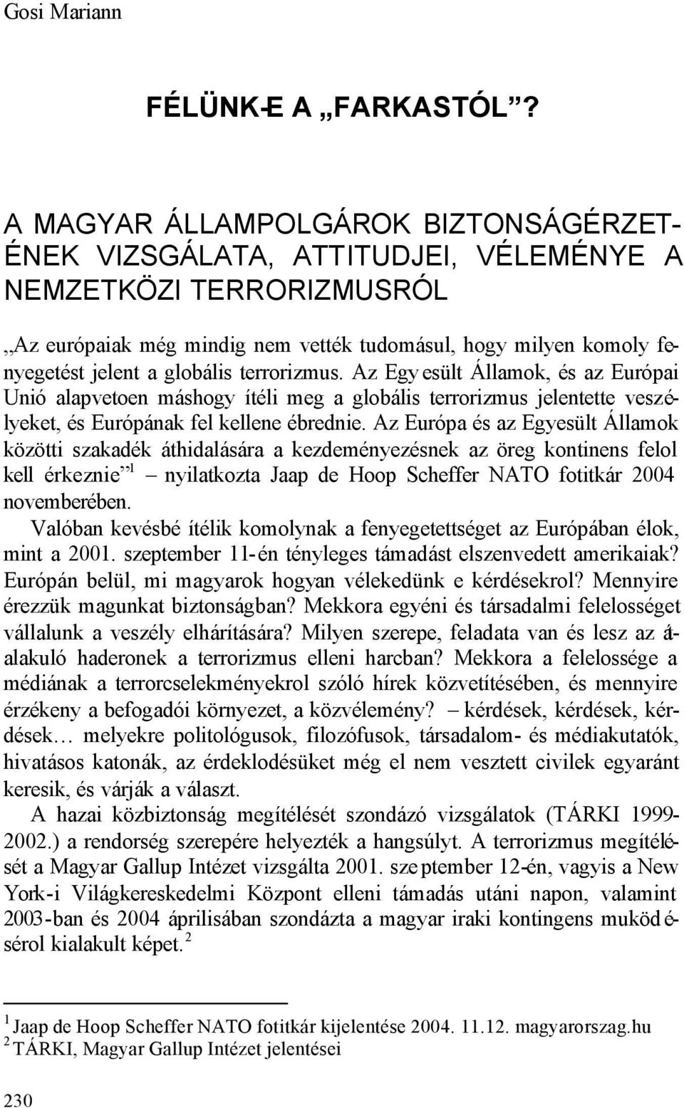 globális terrorizmus. Az Egy esült Államok, és az Európai Unió alapvetoen máshogy ítéli meg a globális terrorizmus jelentette veszélyeket, és Európának fel kellene ébrednie.